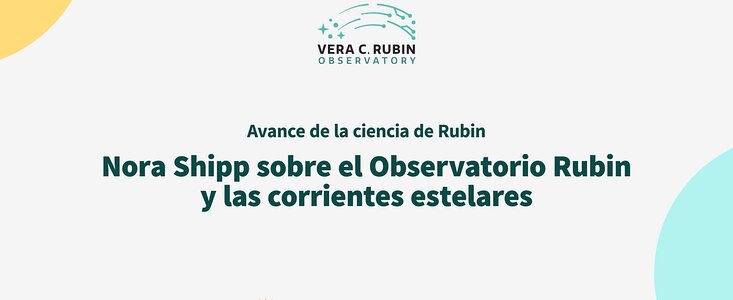 Nora Shipp comenta sobre la forma en que Rubin contribuirá al estudio de las corrientes estelares